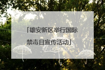 雄安新区举行国际禁毒日宣传活动