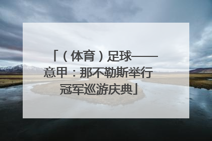 （体育）足球——意甲：那不勒斯举行冠军巡游庆典