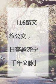 16路文旅公交，一日穿越济宁千年文脉