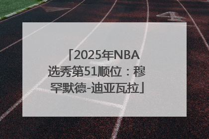 2025年NBA选秀第51顺位：穆罕默德-迪亚瓦拉