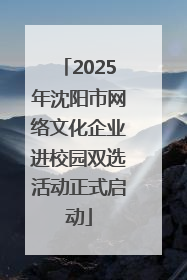 2025年沈阳市网络文化企业进校园双选活动正式启动