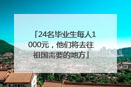 24名毕业生每人1000元，他们将去往祖国需要的地方