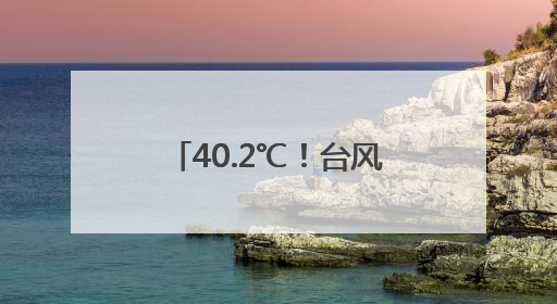 40.2℃！台风最新消息来了！福建局部大雨暴雨