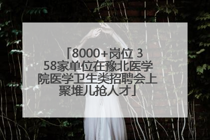 8000+岗位 358家单位在豫北医学院医学卫生类招聘会上聚堆儿抢人才